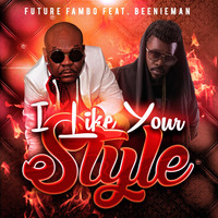 Future Fambo Featuring Beenie Man - I Like Your Style (feat. Beenie Man) - Single