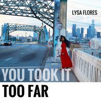 Lysa Flores - You Took It Too Far