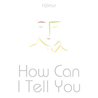 Hjortur - How Can I Tell You