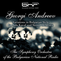 The Symphony Orchestra of The Bulgarian National Radio - Georgi Andreev: Variations in Bulgarian Style for Solo Kaval and String Orchestra