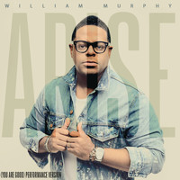 William Murphy - Arise (You Are Good) (Performance Track)