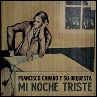 Francisco Canaro Y Su Orquesta - Mi Noche Triste