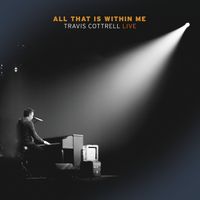 Travis Cottrell - All That Is Within Me (Live)