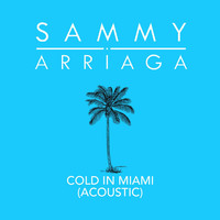 Sammy Arriaga - Cold in Miami (Acoustic Version)