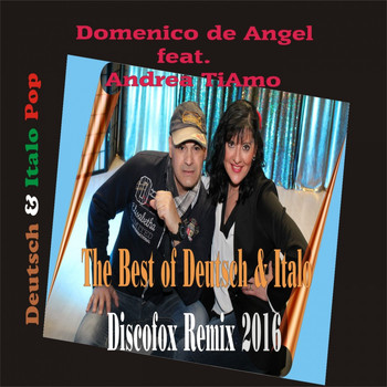 Domenico De Angel feat. Andrea Tiamo - The Best of Deutsch & Italo Discofox Remix 2016 (Deutsch & Italo Pop)
