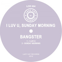 Bangster - I Luv U / Sunday Morning