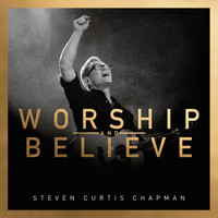 Steven Curtis Chapman - Worship And Believe