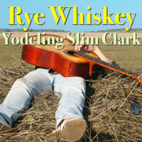 Yodeling Slim Clark - Rye Whiskey