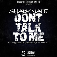 Shady Nate - Dont Talk to Me (feat. Maj Gutta, Jus Digga & Thrill) (Explicit)