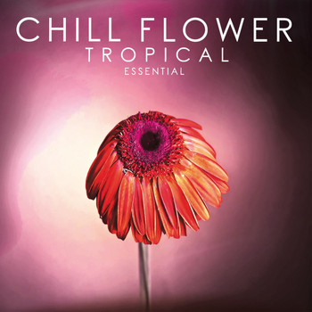 Various Artists - Chill Flower Tropical Essential