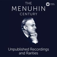 Yehudi Menuhin - The Menuhin Century - Unpublished Recordings and Rarities