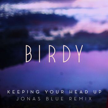 Birdy - Keeping Your Head Up (Jonas Blue Remix; Radio Edit)