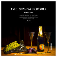 Von Di Carlo - Sushi Champagne Bitches