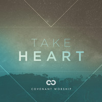 Covenant Worship - Take Heart (Live)