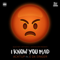 Acktup - I Know You Mad (feat. E Da Singer) - Single (Explicit)