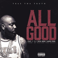 Trae Tha Truth - All Good (feat. T.I., Rick Ross & Audio Push) - Single (Explicit)