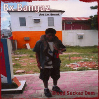 Bx Bangaz - Blood Suckaz Dem