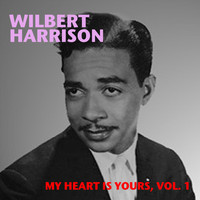 Wilbert Harrison - My Heart Is Yours, Vol. 1