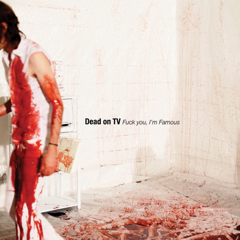 Dead on TV - Fuck You, I'm Famous