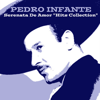 Pedro Infante - Pedro Infante: Serenata de Amor "Hits Collection"