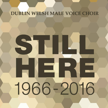 Dublin Welsh Male Voice Choir - Still Here