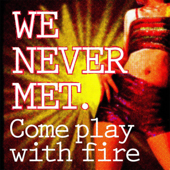 We Never Met - Come Play with Fire (Radio Edit)