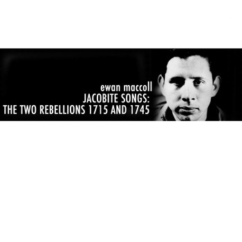 Ewan MacColl - Jacobite Songs: The Two Rebellions 1715 and 1745