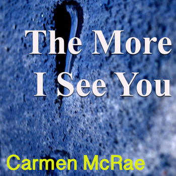 Carmen McRae - The More I See You