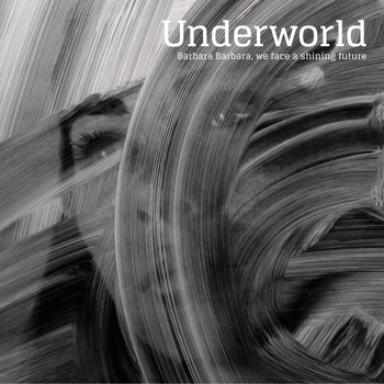 Underworld - Barbara Barbara, we face a shining future