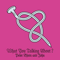 Peter Bjorn And John - What You Talking About?
