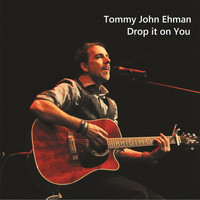 Tommy John Ehman - Drop It on You