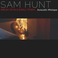 Sam Hunt - Break Up In A Small Town (Acoustic Mixtape)