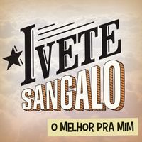 Ivete Sangalo - O Melhor Pra Mim