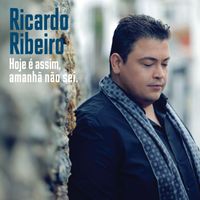 Ricardo Ribeiro - Hoje é Assim, Amanhã Não Sei