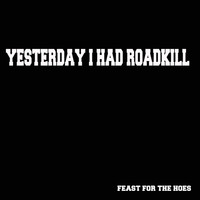 Yesterday I Had Roadkill - Feast for the Hoes