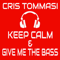 Cris Tommasi - Keep Calm & Give Me the Bass
