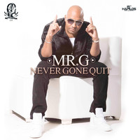 Mr. G - Never Gone Quit - Single
