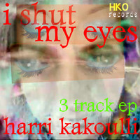 Harri Kakoulli - I Shut My Eyes