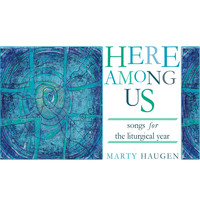 Marty Haugen - Here Among Us