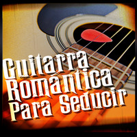 Romantica De La Guitarra|Musica Romantica|Romantic Guitar - Guitarra Romántica para Seducir