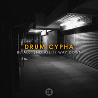 Drum Cypha - Be All, End All / Way Down