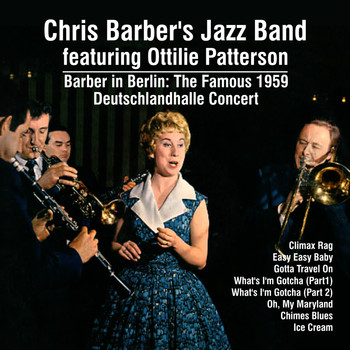 Chris Barber's Jazz Band feat. Ottilie Patterson - Barber in Berlin:The Famous 1959 Deutschlandhalle Concert