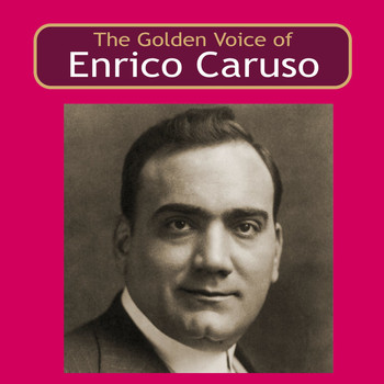 Enrico Caruso - The Golden Voice of Enrico Caruso