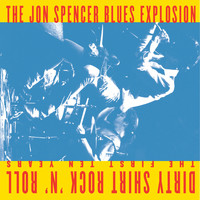The Jon Spencer Blues Explosion / - Dirty Shirt Rock 'N' Roll The First Ten Years
