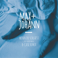 Max + Johann - Wenn du schläfst (B-Case Remix)