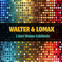 Walter & Lomax - I Just Wanna Celebrate