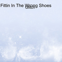 Glitch - Fittin In The Wrong Shoes