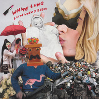 White Lung - Kiss Me When I Bleed