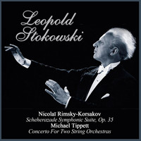 Leopold Stokowski - Nicolaï Rimsky-Korsakov:  Scheherazade Symphonic Suite, Op. 35 - Michael Tippett: Concerto For Two String Orchestras