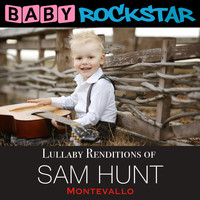 Baby Rockstar - Lullaby Renditions of Sam Hunt - Montevallo